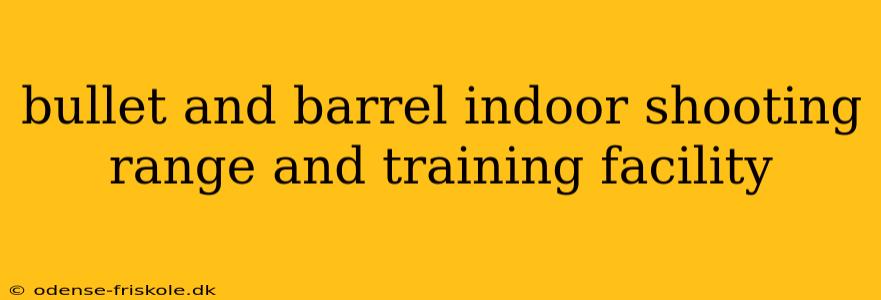 bullet and barrel indoor shooting range and training facility