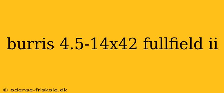 burris 4.5-14x42 fullfield ii