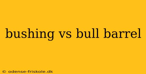 bushing vs bull barrel