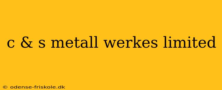 c & s metall werkes limited