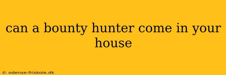 can a bounty hunter come in your house