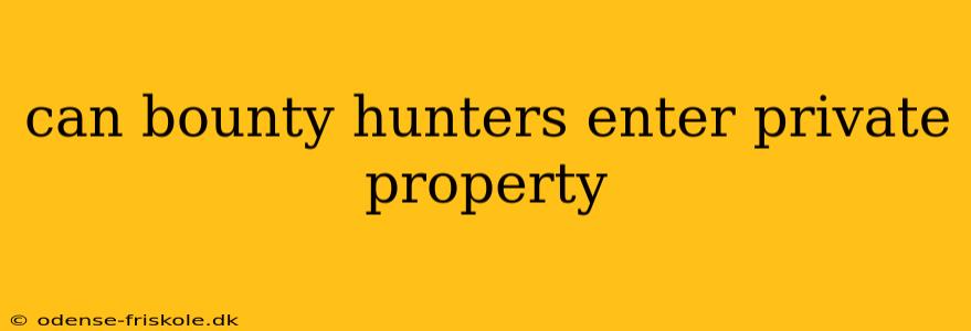 can bounty hunters enter private property