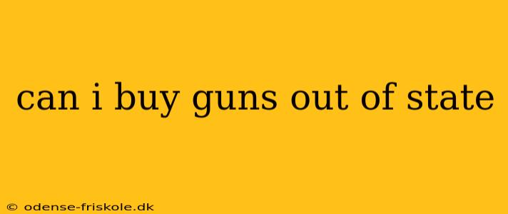 can i buy guns out of state