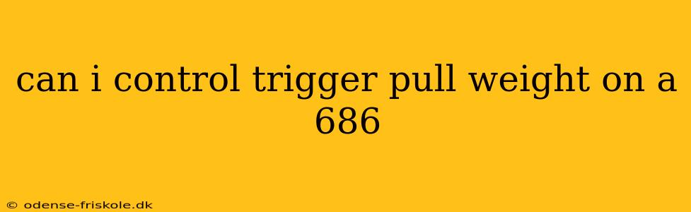 can i control trigger pull weight on a 686