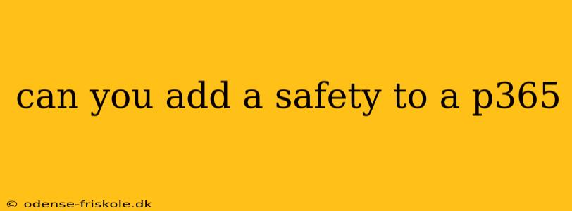 can you add a safety to a p365