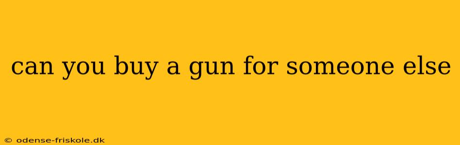 can you buy a gun for someone else