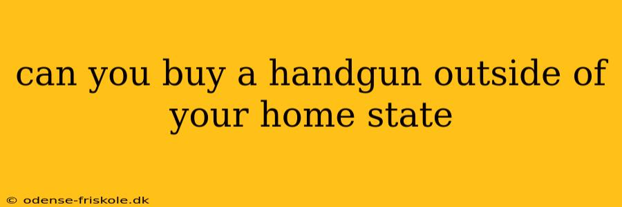 can you buy a handgun outside of your home state