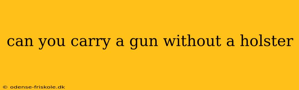 can you carry a gun without a holster