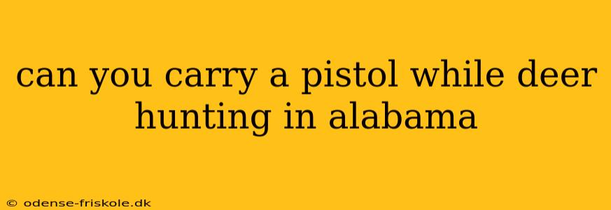 can you carry a pistol while deer hunting in alabama