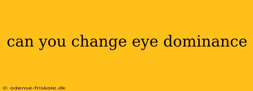 can you change eye dominance