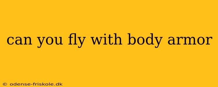 can you fly with body armor