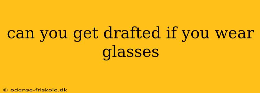 can you get drafted if you wear glasses