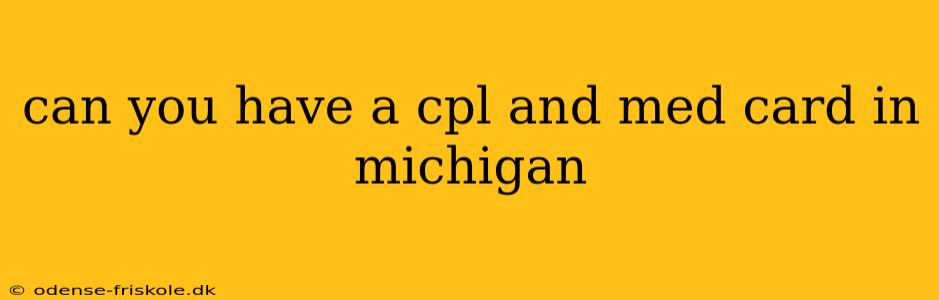 can you have a cpl and med card in michigan