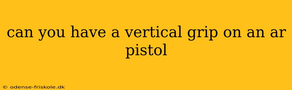 can you have a vertical grip on an ar pistol