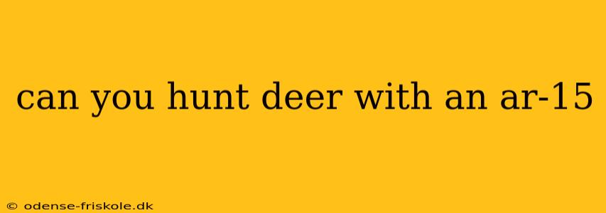 can you hunt deer with an ar-15