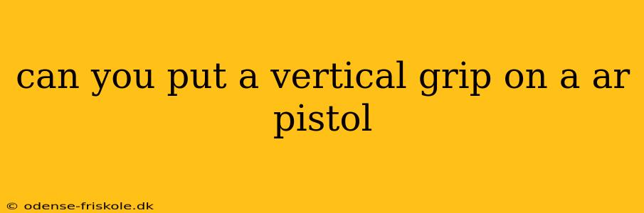 can you put a vertical grip on a ar pistol