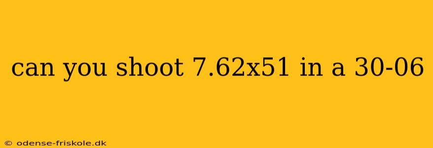 can you shoot 7.62x51 in a 30-06