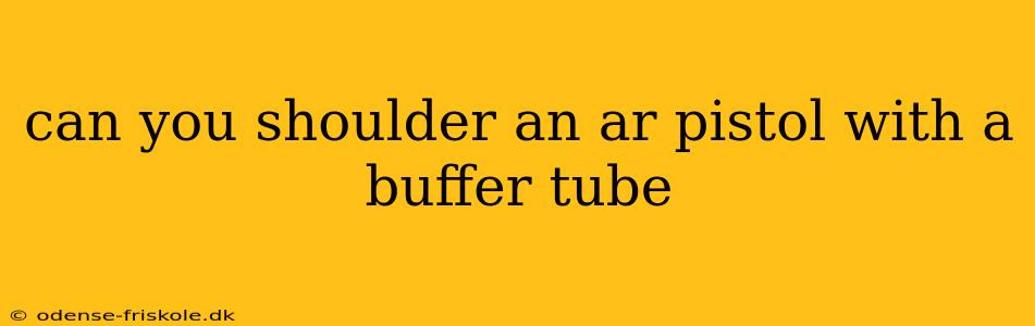 can you shoulder an ar pistol with a buffer tube