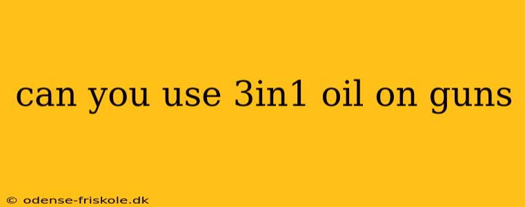 can you use 3in1 oil on guns