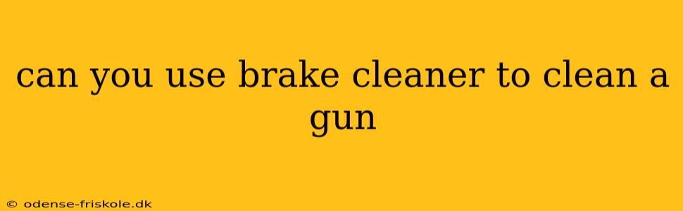 can you use brake cleaner to clean a gun