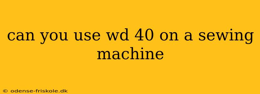 can you use wd 40 on a sewing machine