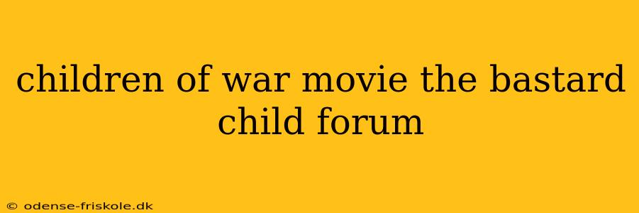 children of war movie the bastard child forum