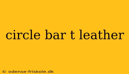 circle bar t leather