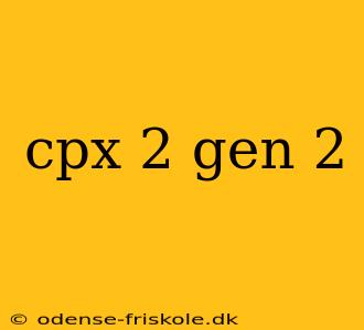 cpx 2 gen 2