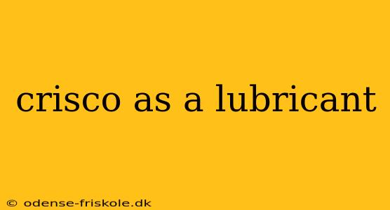 crisco as a lubricant