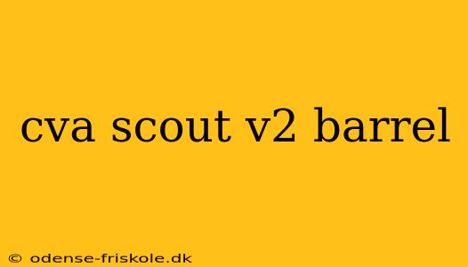 cva scout v2 barrel