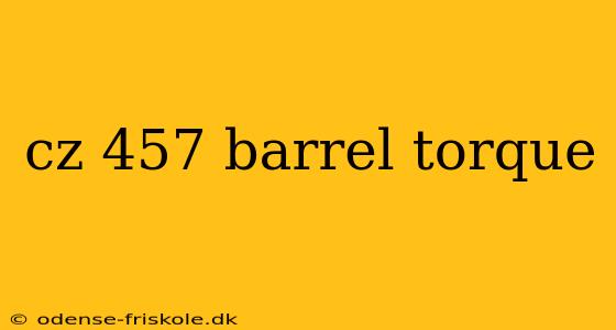 cz 457 barrel torque