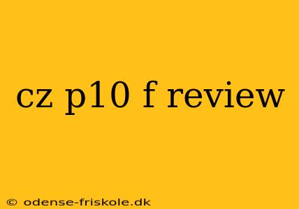 cz p10 f review