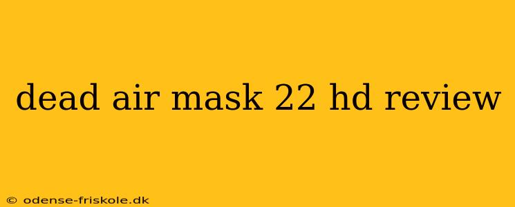 dead air mask 22 hd review