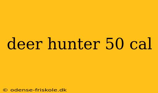 deer hunter 50 cal