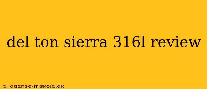 del ton sierra 316l review