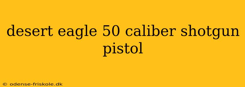 desert eagle 50 caliber shotgun pistol