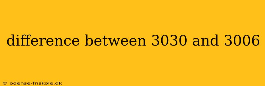 difference between 3030 and 3006