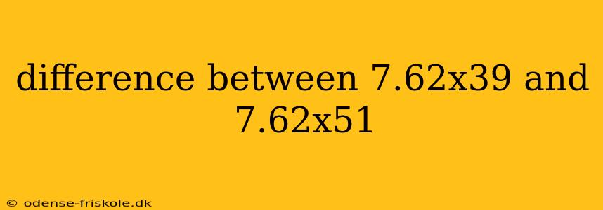 difference between 7.62x39 and 7.62x51