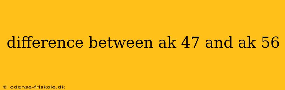 difference between ak 47 and ak 56