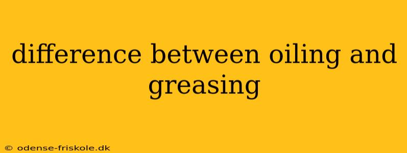 difference between oiling and greasing