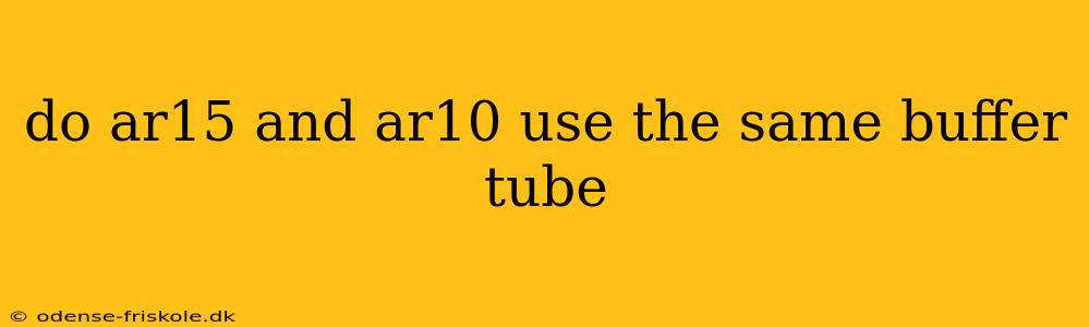 do ar15 and ar10 use the same buffer tube