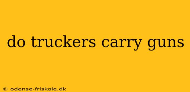 do truckers carry guns