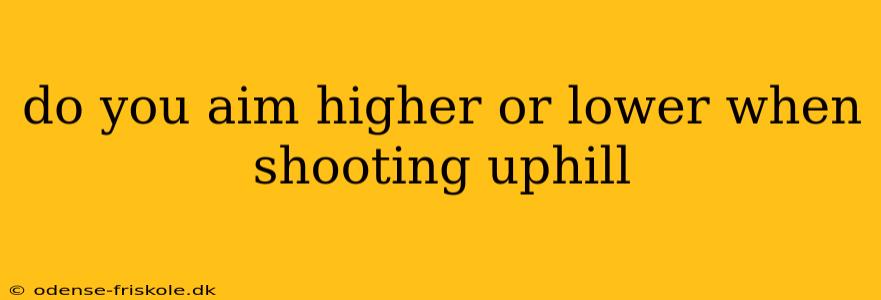 do you aim higher or lower when shooting uphill