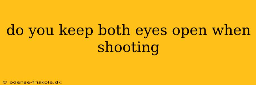 do you keep both eyes open when shooting