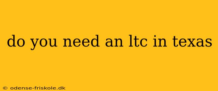 do you need an ltc in texas