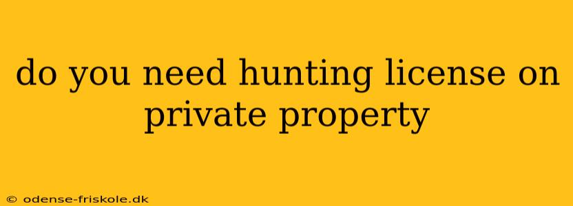 do you need hunting license on private property