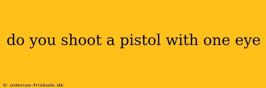 do you shoot a pistol with one eye