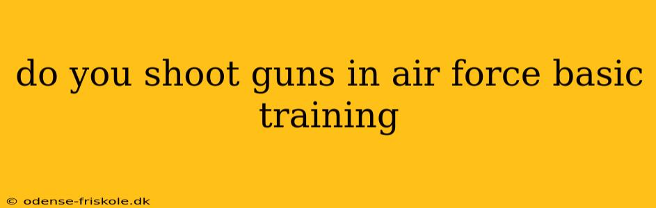 do you shoot guns in air force basic training