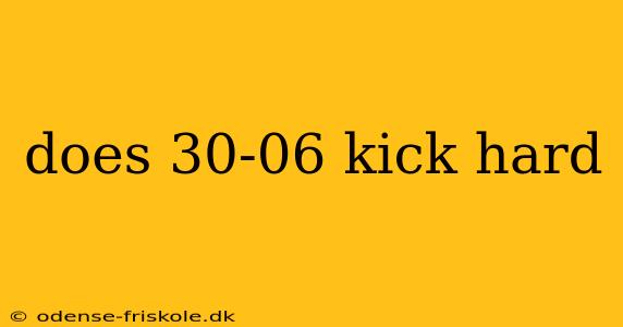 does 30-06 kick hard