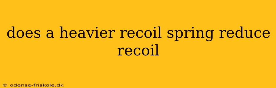 does a heavier recoil spring reduce recoil